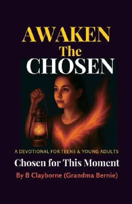 Awaken the Chosen, A DEVOTIONAL FOR TEENS & YOUNG ADULTS Chosen for This Moment by B. Clayborne (Grandma Bernie)