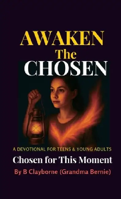 Awaken the Chosen, A DEVOTIONAL FOR TEENS & YOUNG ADULTS Chosen for This Moment by B. Clayborne (Grandma Bernie)