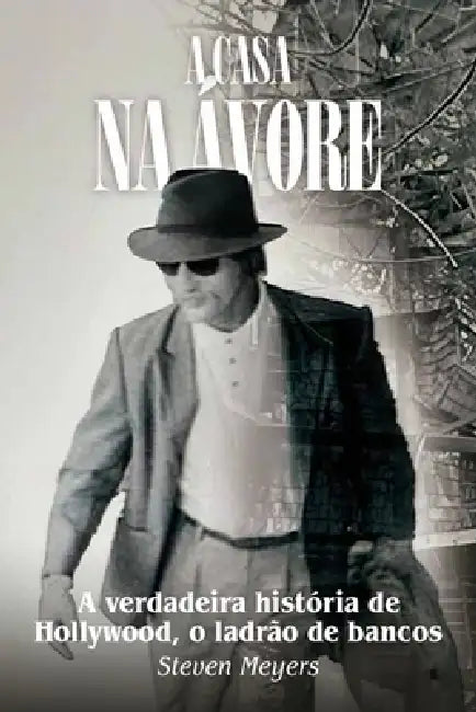 A casa na árvore, A verdadeira história de Hollywood, o ladrão de bancos by Steven Meyers
