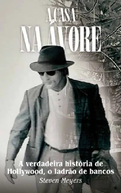 A casa na árvore, A verdadeira história de Hollywood, o ladrão de bancos by Steven Meyers