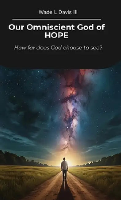 Our Omniscient God of HOPE, How far does God choose to see? by III Davis Wade L.
