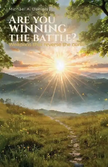 Are You Winning The Battle?, Weapons That Reverse The Curse by Michael A. Daniels