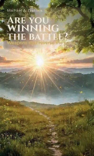 Are You Winning The Battle?, Weapons That Reverse The Curse by Michael A. Daniels