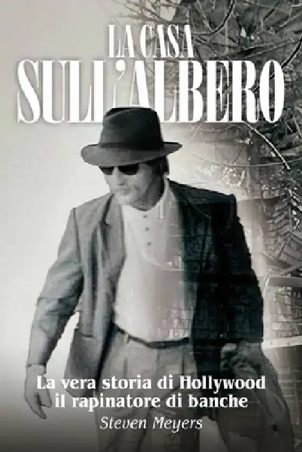 La Casa sull'Albero, La vera storia di Hollywood il rapinatore di banche by Steven Meyers