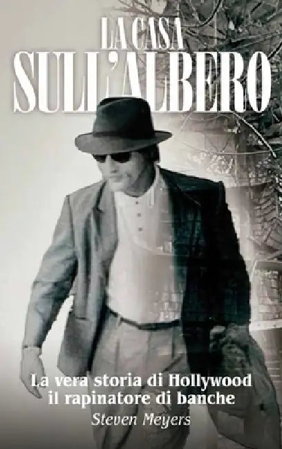 La Casa sull'Albero, La vera storia di Hollywood il rapinatore di banche by Steven Meyers