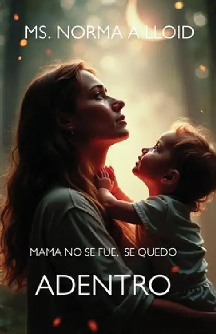 Mama no se Fue, Se quedo Adentro by Norma A. Lloid