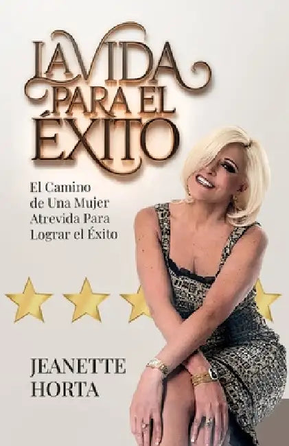 La Vida Para el Éxito, El Camino de Una Mujer Atrevida Para Lograr el Éxito by Jeannete Horta