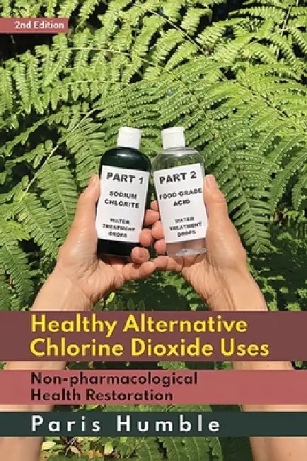 Healthy Alternative Chlorine Dioxide Uses, Non-pharmacological Health Restoration 2nd Edition by Paris Humble