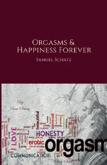 Orgasms and Happiness Forever by Sam Philip Schatz