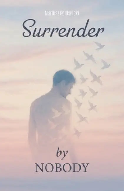 Surrender By Nobody, A Memoir of letting go and beginning again. by Mariusz Podkalicki