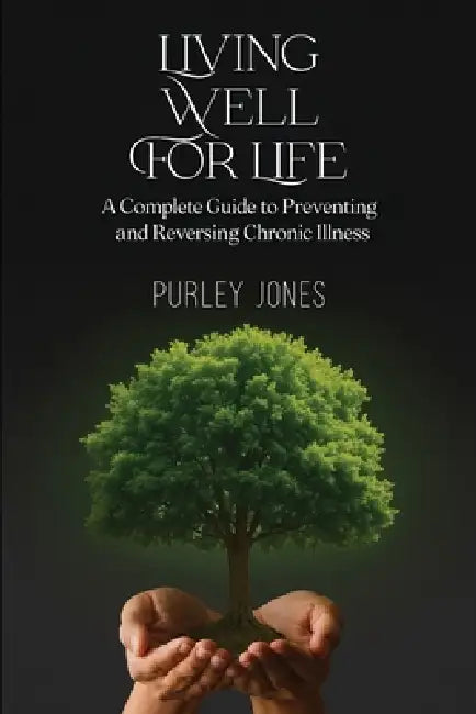 Living Well For Life, A Complete Guide to Preventing and Reversing Chronic Illness by Msw Purley Jones
