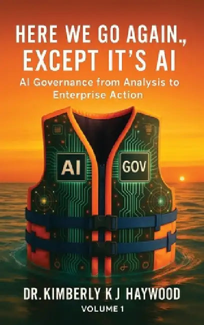 Here We Go Again., Except It's AI, AI Governance: From Analysis to Enterprise Action by Kimberly Kj Haywood