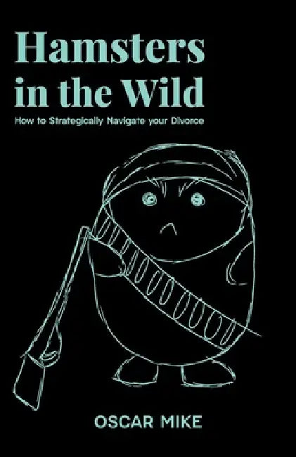 Hamsters in the Wild, How to Strategically Navigate your Divorce by Oscar Mike