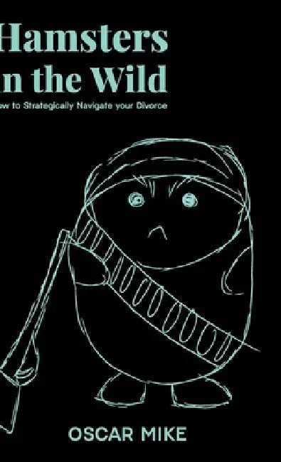 Hamsters in the Wild, How to Strategically Navigate your Divorce by Oscar Mike