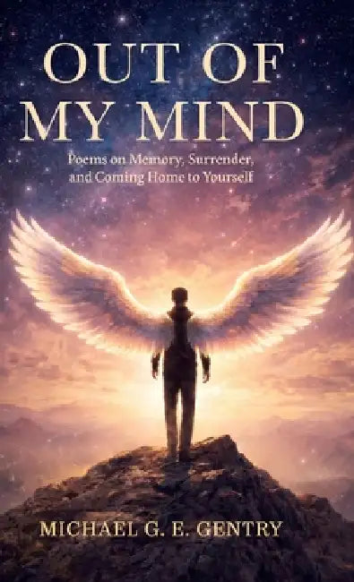 Out of my Mind, Poems on Memory, Surrender, and Coming Home to Yourself by Michael G. E. Gentry