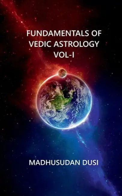 Fundamentals of Vedic Astrology Vol-I by Madhusudan Dusi