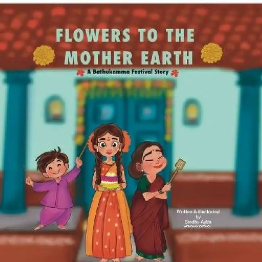 Flowers to The Mother Earth: A Story of Bathukamma Festival by Sindhu Aytla