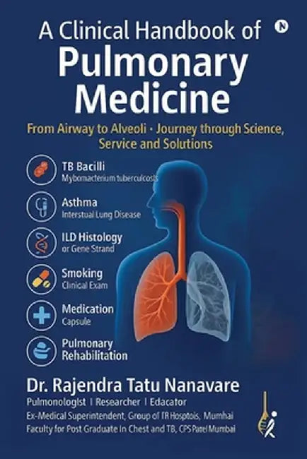A Clinical Handbook of Pulmonary Medicine: From Airway to Alveoli. Journey through Science, Service and Solutions by Dr Rajendra Tatu Nanavare
