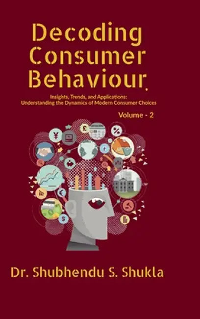 Decoding Consumer Behaviour.: Insights, Trends, and Applications: Understanding the Dynamics of Modern Consumer Choices: Volume - 2 by Dr Shubhendu S Shukla