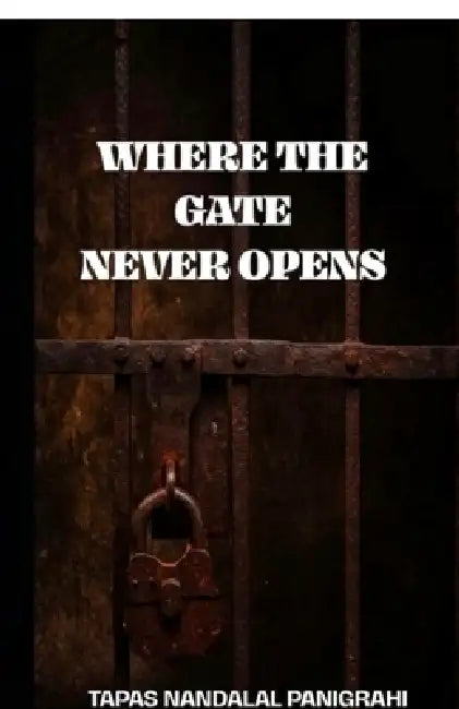 Where The Gate Never Opens by Tapas Nandalal Panigrahi