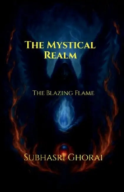 The Mystical Realm: The Blazing Flame by Subhasri Ghorai