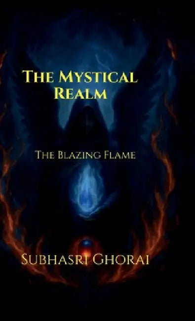 The Mystical Realm: The Blazing Flame by Subhasri Ghorai