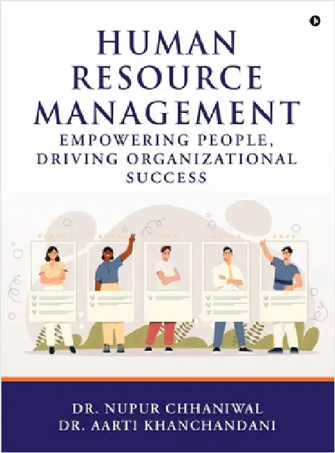 Human Resource Management: Empowering People, Driving Organizational Success by Dr Nupur Chhaniwal