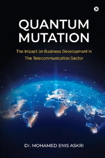 Quantum Mutation: The Impact on Business Development in The Telecommunication Sector by Dr Mohamed Enis Askri