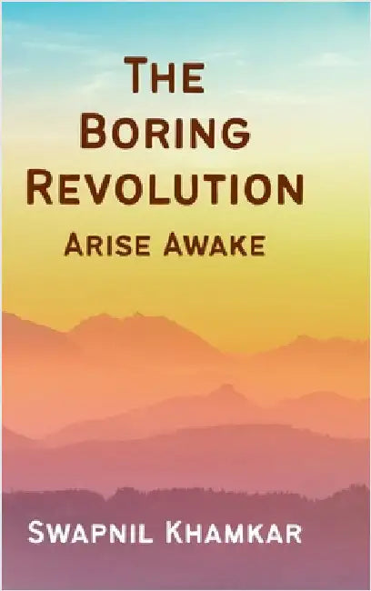 The Boring Revolution: Arise Awake by Swapnil Khamkar