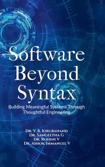 Software Beyond Syntax: Building Meaningful Systems Through Thoughtful Engineering by Dr V B Kirubanand