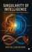 Singularity of Intelligence: What AI Teaches Us About Being Human by Kottai Chezhiyan