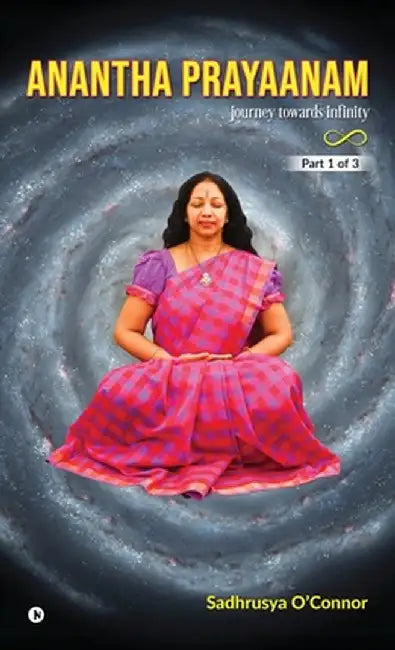 Anantha Prayaanam Part 1 of 3: Journey Towards Infinity by Sadhrusya O'Connor