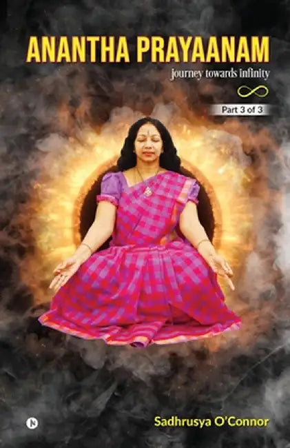 Anantha Prayaanam Part 3 of 3: Journey Towards Infinity by Sadhrusya O'Connor