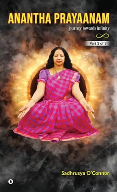 Anantha Prayaanam Part 3 of 3: Journey Towards Infinity by Sadhrusya O'Connor