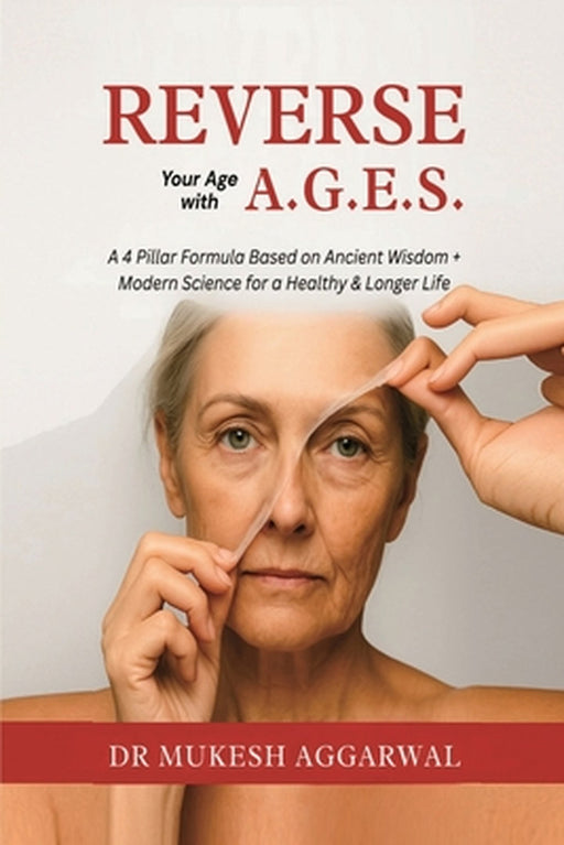 Reverse Your Age with A.G.E.S.: A 4 Pillar Formula Based on Ancient Wisdom + Modern Science for a Healthy & Longer Life by Dr Mukesh Aggarwal