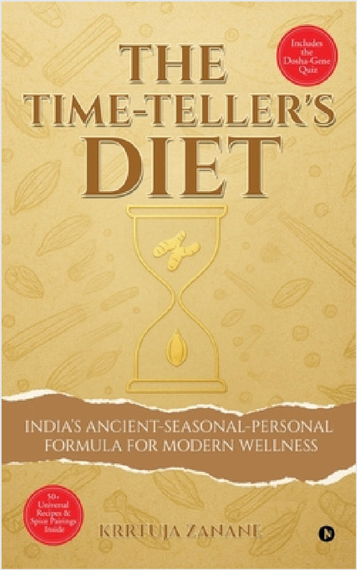 The Time-Teller's Diet: India's Ancient-Seasonal-Personal Formula for Modern Wellness by Krrtuja Zanane