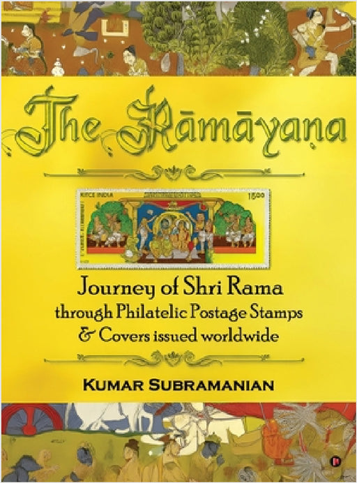 The Ramayana: Journey of Shri Rama through Philatelic Postage Stamps and Covers issued worldwide by Kumar Subramanian