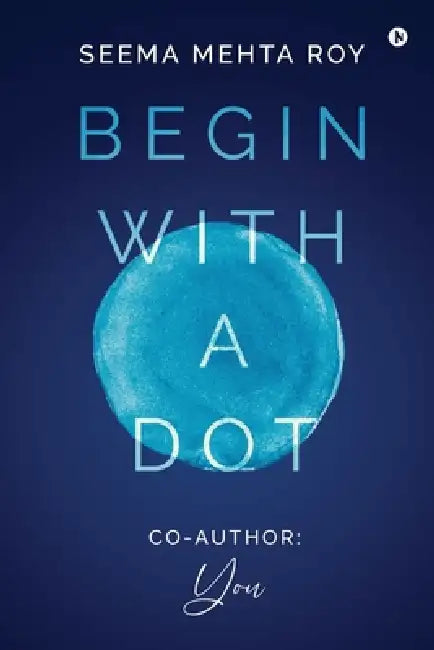 Begin With a Dot by Seema Mehta Roy