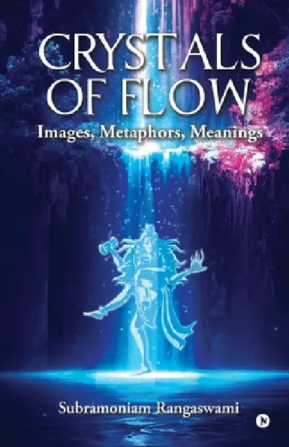 Crystals of Flow: Images, Metaphors, Meanings by Subramoniam Rangaswami