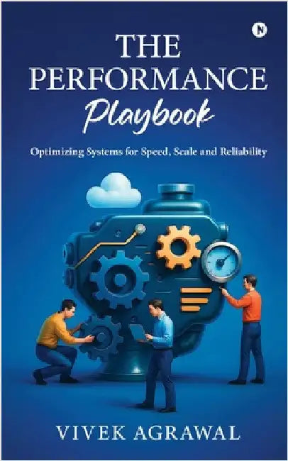 The Performance Playbook: Optimizing Systems for Speed, Scale and Reliability by Vivek Agrawal