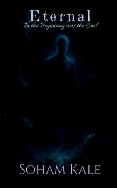 Eternal: In the Beginning was the End by Soham Kale