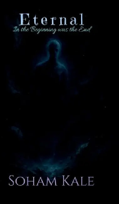 Eternal: In the Beginning was the End by Soham Kale