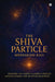 The Shiva Particle: Where Ancient Wisdom Meets Quantum Frontiers by Meenakshi Rao