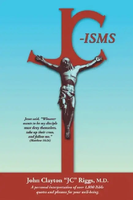 JC-isms: A personal interpretation of over 1,800 Bible quotes and phrases for your well-being by John Clayton Jc Riggs