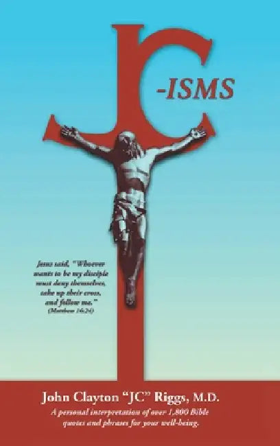 JC-isms: A personal interpretation of over 1,800 Bible quotes and phrases for your well-being by John Clayton Â. Oejcâ  Riggs