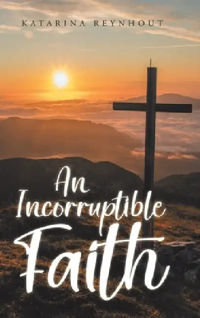 An Incorruptible Faith by Katarina Reynhout