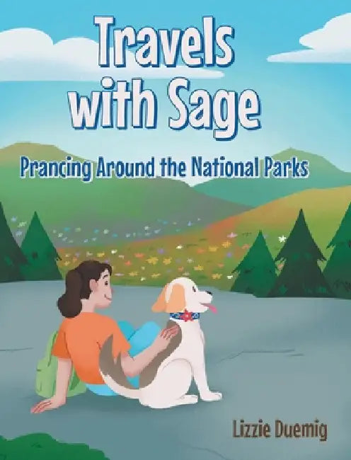 Travels with Sage: Prancing Around the National Parks by Lizzie Duemig