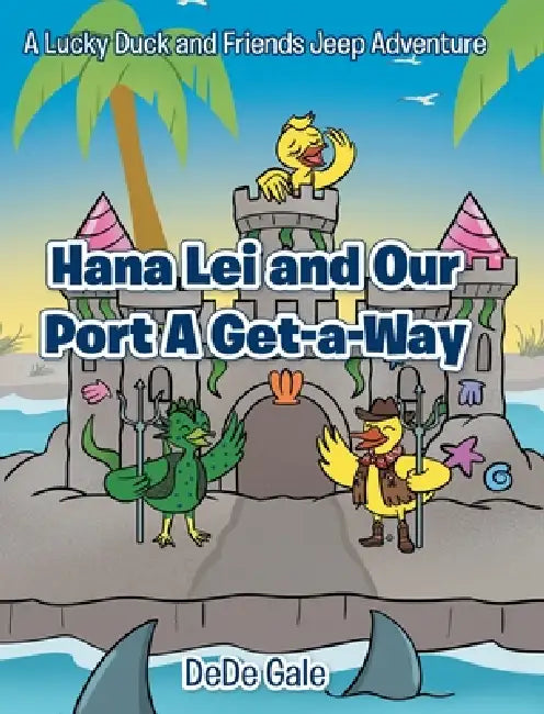 Hana Lei and Our Port A Get-a-Way: A Lucky Duck and Friends Jeep Adventure by Dede Gale
