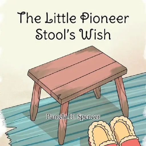 The Little Pioneer Stool's Wish by Pamela H. Spencer