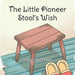 The Little Pioneer Stool's Wish by Pamela H. Spencer